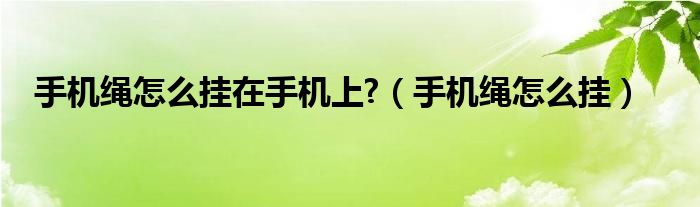 手机绳怎么挂在手机上?（手机绳怎么挂）