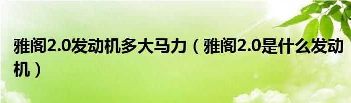 雅阁2.0发动机多大马力（雅阁2.0是什么发动机）