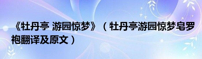 《牡丹亭 游园惊梦》（牡丹亭游园惊梦皂罗袍翻译及原文）