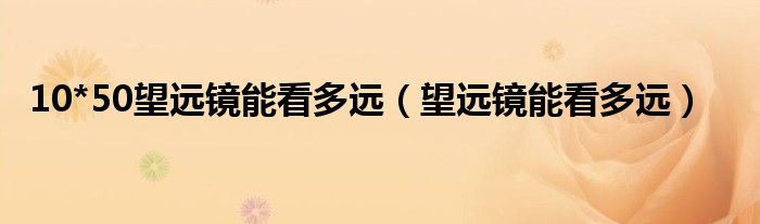 10*50望远镜能看多远（望远镜能看多远）