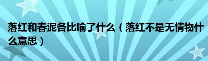 落红和春泥各比喻了什么（落红不是无情物什么意思）