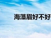 海藻眉好不好（海藻眉适合什么人）