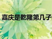 嘉庆是乾隆第几子继位（嘉庆是乾隆第几子）