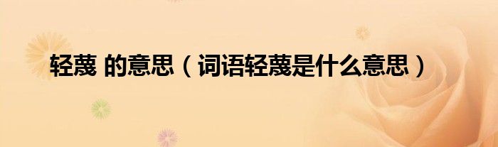 轻蔑 的意思（词语轻蔑是什么意思）