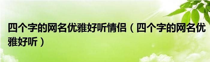 四个字的网名优雅好听情侣（四个字的网名优雅好听）