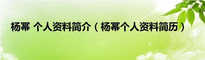 杨幂 个人资料简介（杨幂个人资料简历）