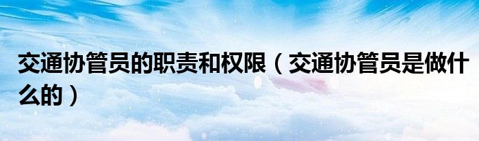 交通协管员的职责和权限（交通协管员是做什么的）