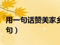 用一句话赞美家乡（一句话赞美家乡的风景短句）