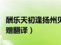 酬乐天初逢扬州见赠（酬乐天扬州初逢席上见赠翻译）