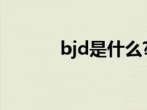 bjd是什么?（bjd是什么汽车）