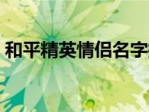 和平精英情侣名字搞笑（和平精英情侣名字）