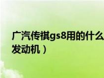 广汽传祺gs8用的什么发动机型号（广汽传祺gs8用的什么发动机）