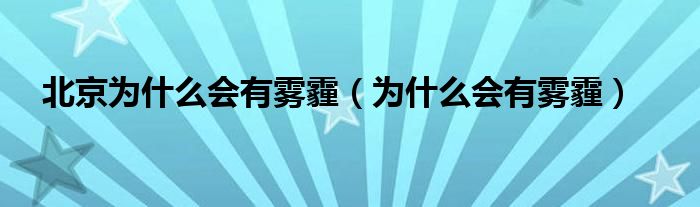 北京为什么会有雾霾（为什么会有雾霾）