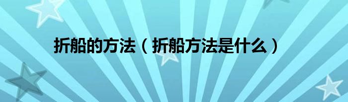 折船的方法（折船方法是什么）