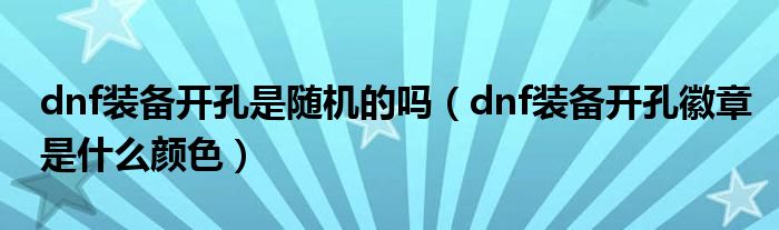 dnf装备开孔是随机的吗（dnf装备开孔徽章是什么颜色）