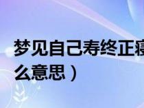 梦见自己寿终正寝是什么意思（寿终正寝是什么意思）