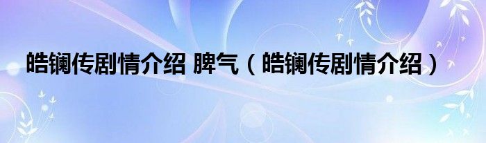 皓镧传剧情介绍 脾气（皓镧传剧情介绍）
