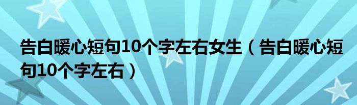 告白暖心短句10个字左右女生（告白暖心短句10个字左右）
