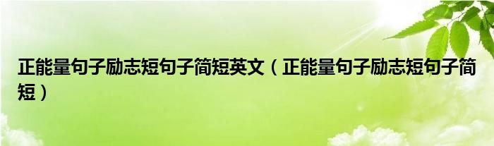 正能量句子励志短句子简短英文（正能量句子励志短句子简短）