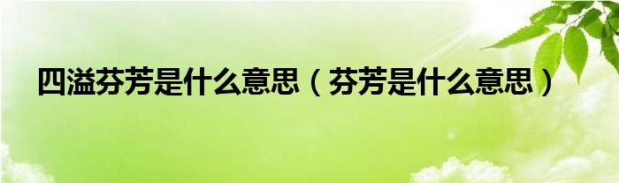 四溢芬芳是什么意思（芬芳是什么意思）