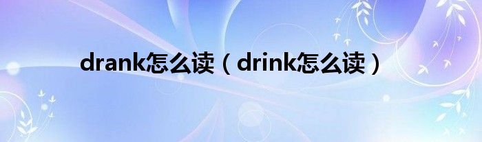 drank怎么读（drink怎么读）