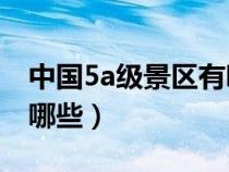 中国5a级景区有哪些名单（中国5A级景区有哪些）