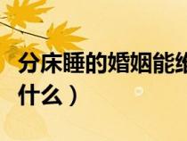 分床睡的婚姻能维持多久（夫妻分床睡意味着什么）