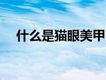 什么是猫眼美甲图片（什么是猫眼美甲）