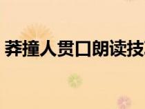 莽撞人贯口朗读技巧（莽撞人贯口台词一览）