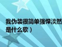 我伪装很简单强悍淡然什么歌名(我伪装的很简单强悍坦然是什么歌) 我伪装很简单强悍淡然什么歌名(我伪装的很简单强悍坦然是什么歌)