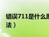 错误711是什么原因(错误711最简单解决方法) 错误711是什么原因(错误711最简单解决方法)