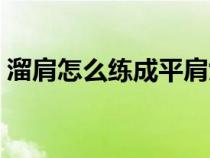 溜肩怎么练成平肩女生（溜肩怎么练成平肩）