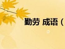 勤劳 成语（勤劳的成语有哪些）