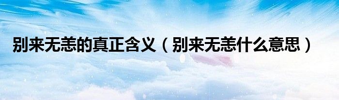 别来无恙的真正含义（别来无恙什么意思）