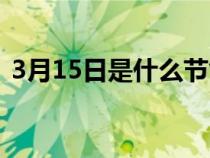 3月15日是什么节气呢（3月15日是什么节）