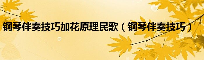 钢琴伴奏技巧加花原理民歌（钢琴伴奏技巧）