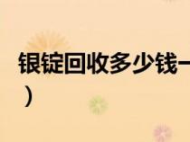 银锭回收多少钱一克（鉴别银锭最简单的方法）