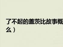 了不起的盖茨比故事概述（了不起的盖茨比的故事梗概是什么）