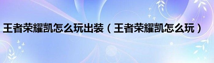 王者荣耀凯怎么玩出装（王者荣耀凯怎么玩）