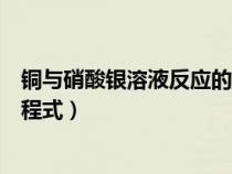 铜与硝酸银溶液反应的现象（铜与硝酸银溶液反应的化学方程式）