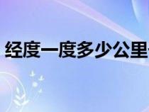 经度一度多少公里千米（经度一度多少公里）