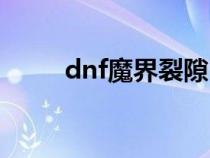 dnf魔界裂隙（dnf魔界裂缝在哪）