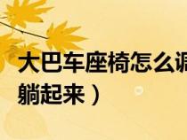大巴车座椅怎么调整（大巴车的座椅怎么调节躺起来）