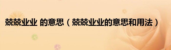 兢兢业业 的意思（兢兢业业的意思和用法）