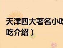 天津四大著名小吃介绍图片（天津四大著名小吃介绍）