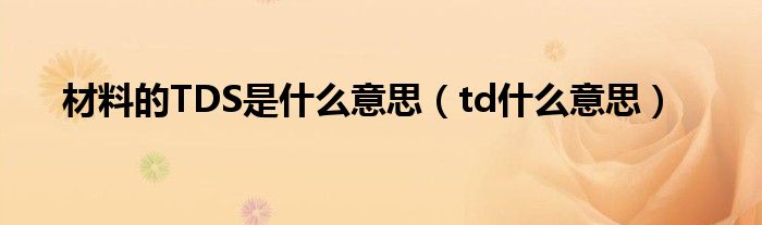 材料的TDS是什么意思（td什么意思）