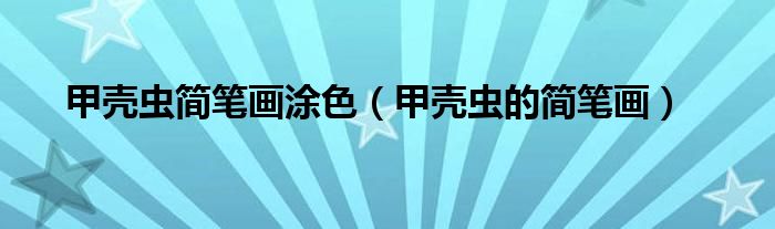 甲壳虫简笔画涂色（甲壳虫的简笔画）