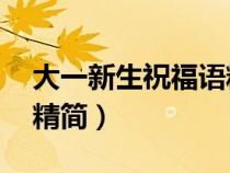 大一新生祝福语精简10字（大一新生祝福语精简）