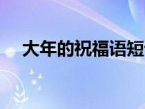 大年的祝福语短语（精选大年祝福句子）