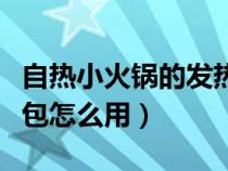 自热小火锅的发热包视频（自热小火锅的发热包怎么用）